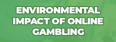 environmental impact of online gambling
